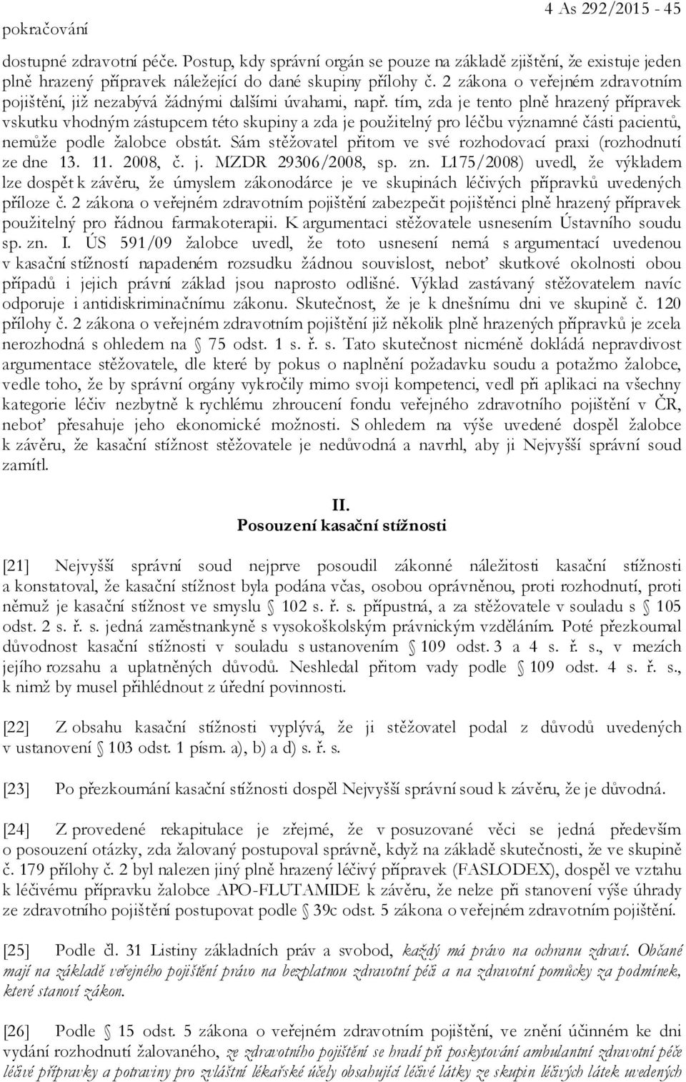 tím, zda je tento plně hrazený přípravek vskutku vhodným zástupcem této skupiny a zda je použitelný pro léčbu významné části pacientů, nemůže podle žalobce obstát.