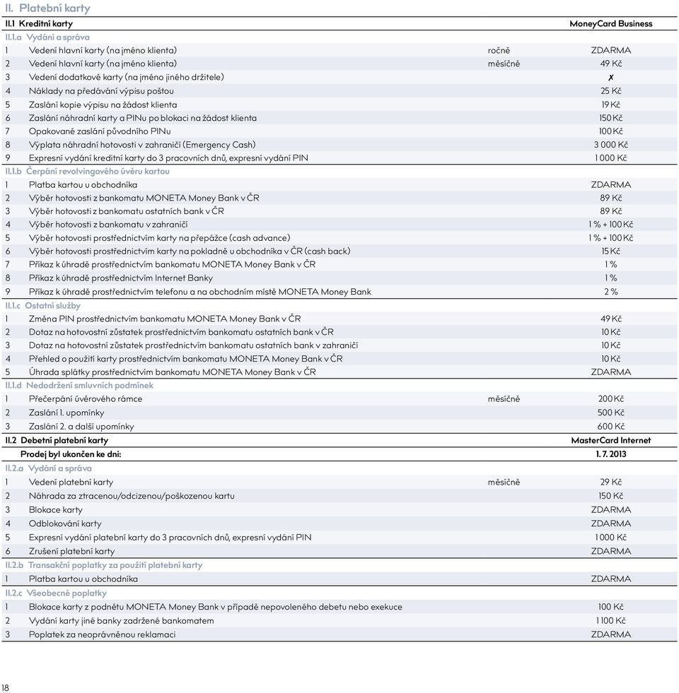 a Vydání a správa 1 Vedení hlavní karty (na jméno klienta) ročně ZDARMA 2 Vedení hlavní karty (na jméno klienta) 49 Kč 3 Vedení dodatkové karty (na jméno jiného držitele) 4 Náklady na předávání