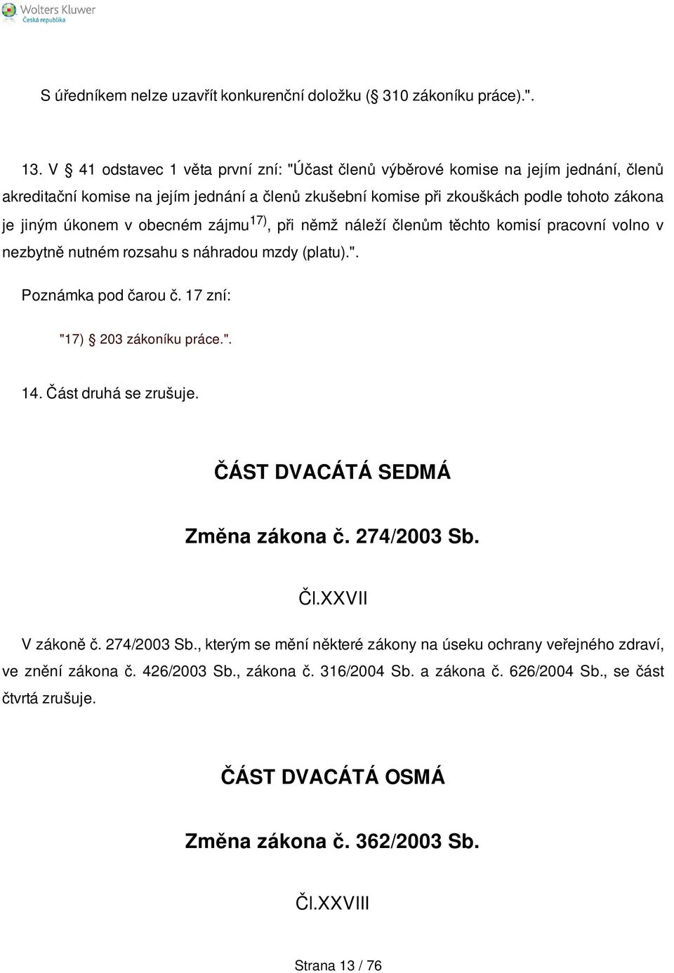 obecném zájmu 17), při němž náleží členům těchto komisí pracovní volno v nezbytně nutném rozsahu s náhradou mzdy (platu).". Poznámka pod čarou č. 17 zní: "17) 203 zákoníku práce.". 14.