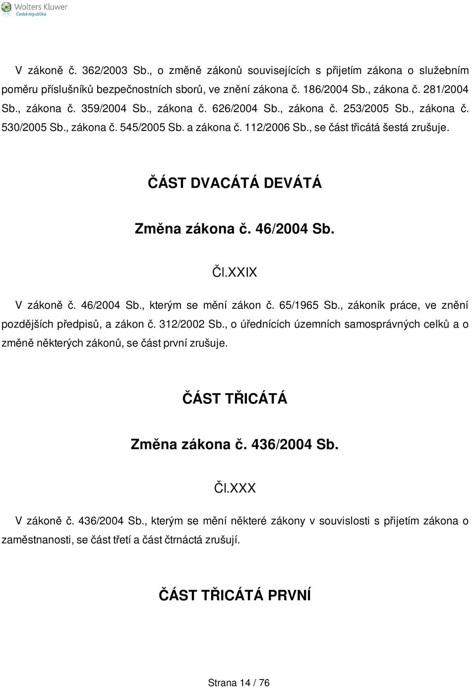 46/2004 Sb. Čl.XXIX V zákoně č. 46/2004 Sb., kterým se mění zákon č. 65/1965 Sb., zákoník práce, ve znění pozdějších předpisů, a zákon č. 312/2002 Sb.