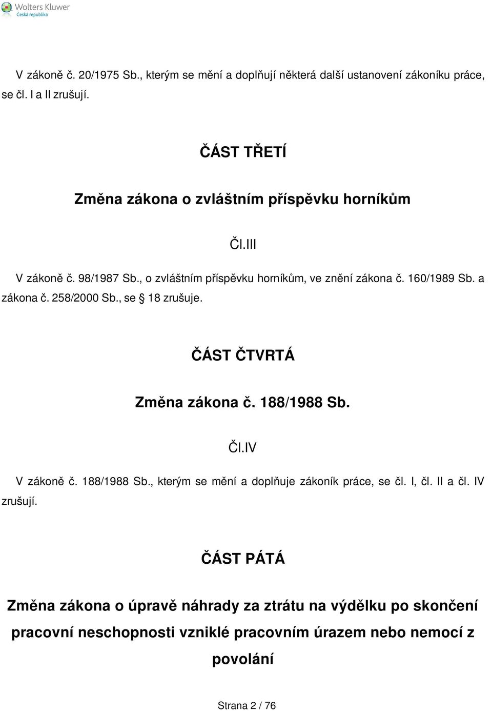 a zákona č. 258/2000 Sb., se 18 zrušuje. ČÁST ČTVRTÁ Změna zákona č. 188/1988 Sb. Čl.IV V zákoně č. 188/1988 Sb., kterým se mění a doplňuje zákoník práce, se čl.