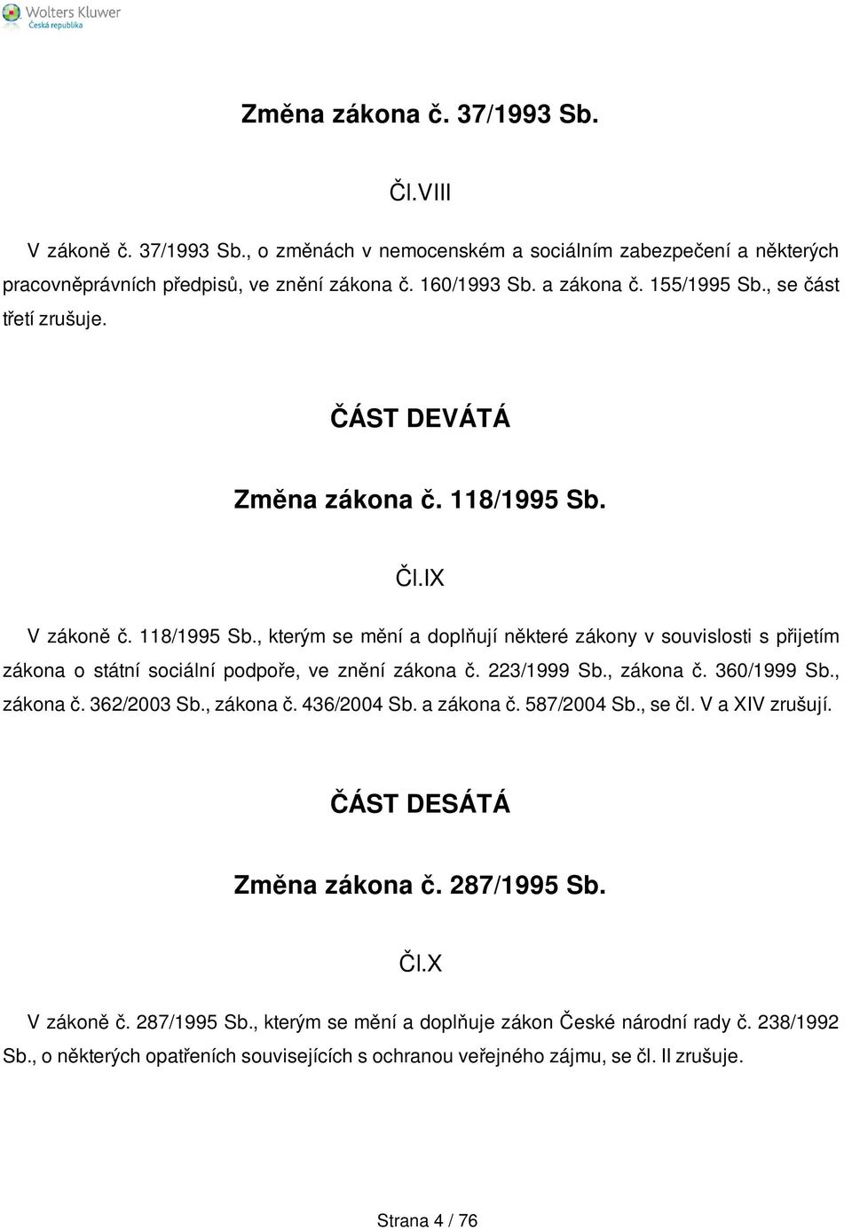 223/1999 Sb., zákona č. 360/1999 Sb., zákona č. 362/2003 Sb., zákona č. 436/2004 Sb. a zákona č. 587/2004 Sb., se čl. V a XIV zrušují. ČÁST DESÁTÁ Změna zákona č. 287/1995 Sb. Čl.X V zákoně č.