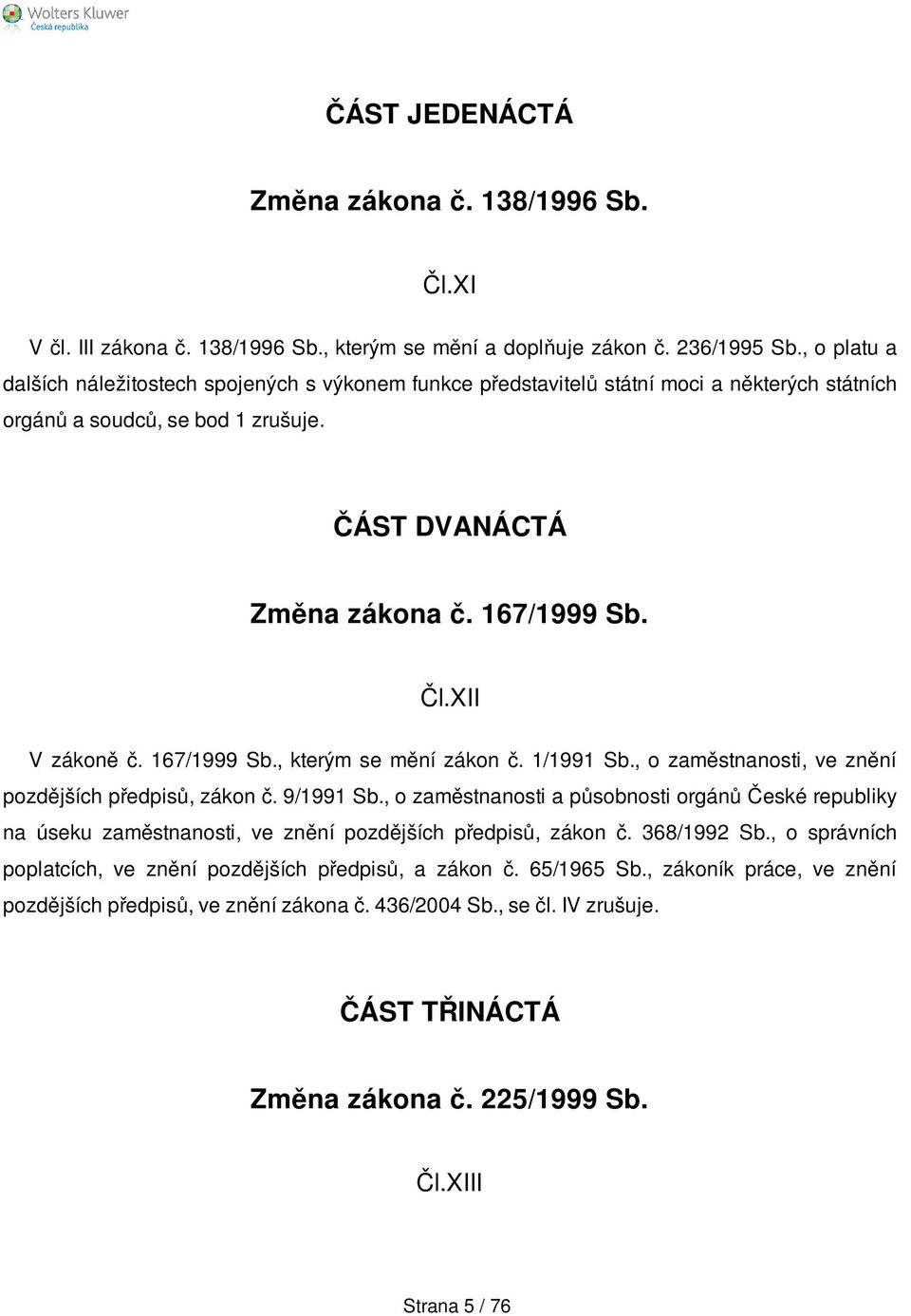 XII V zákoně č. 167/1999 Sb., kterým se mění zákon č. 1/1991 Sb., o zaměstnanosti, ve znění pozdějších předpisů, zákon č. 9/1991 Sb.