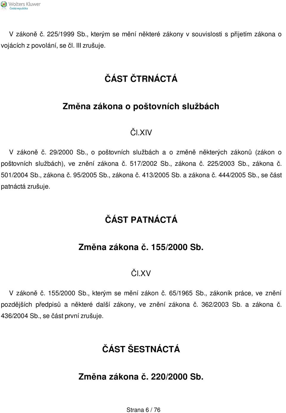 , zákona č. 413/2005 Sb. a zákona č. 444/2005 Sb., se část patnáctá zrušuje. ČÁST PATNÁCTÁ Změna zákona č. 155/2000 Sb. Čl.XV V zákoně č. 155/2000 Sb., kterým se mění zákon č. 65/1965 Sb.