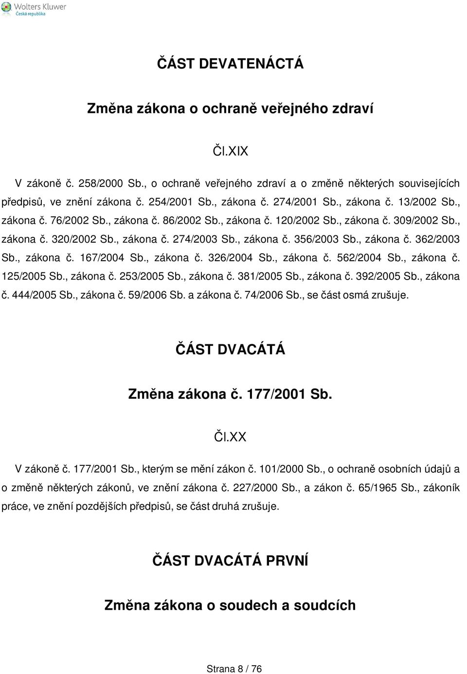 , zákona č. 362/2003 Sb., zákona č. 167/2004 Sb., zákona č. 326/2004 Sb., zákona č. 562/2004 Sb., zákona č. 125/2005 Sb., zákona č. 253/2005 Sb., zákona č. 381/2005 Sb., zákona č. 392/2005 Sb.