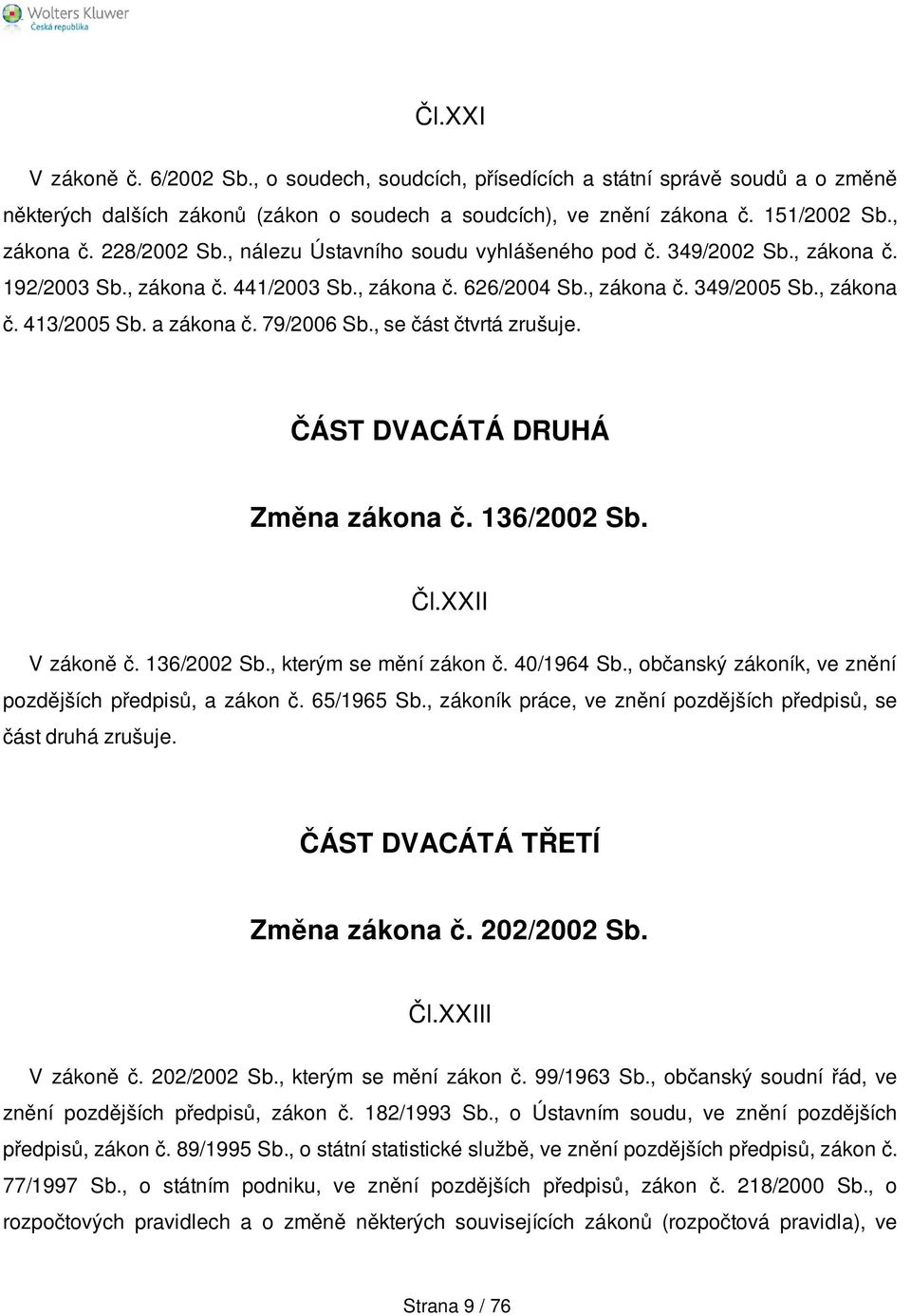 79/2006 Sb., se část čtvrtá zrušuje. ČÁST DVACÁTÁ DRUHÁ Změna zákona č. 136/2002 Sb. Čl.XXII V zákoně č. 136/2002 Sb., kterým se mění zákon č. 40/1964 Sb.