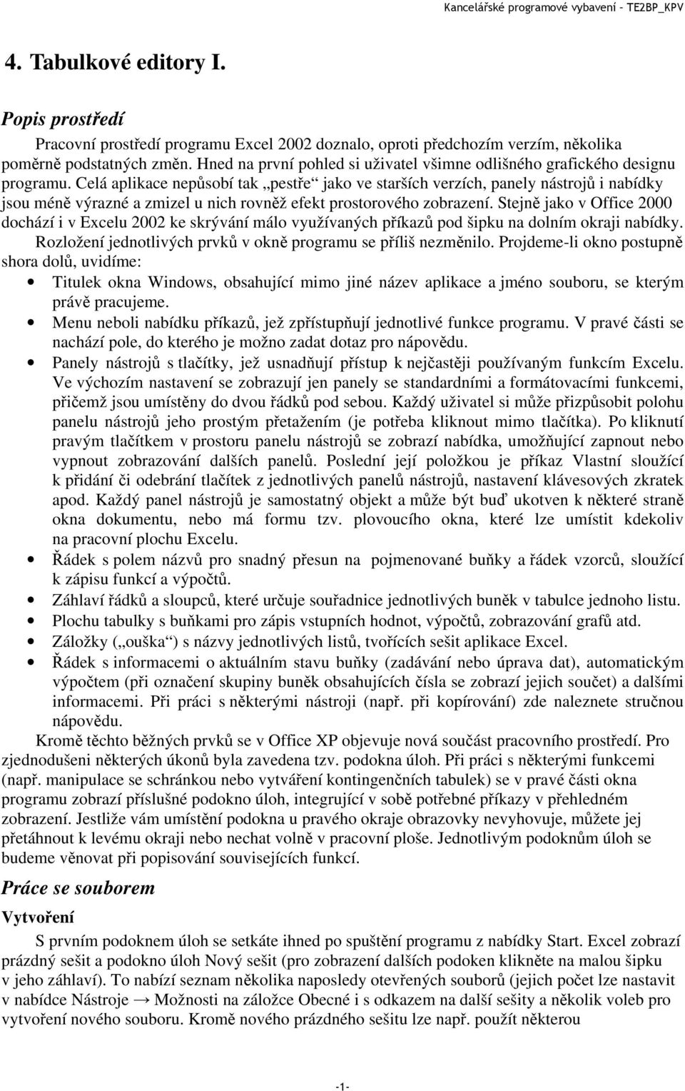 Celá aplikace nepůsobí tak pestře jako ve starších verzích, panely nástrojů i nabídky jsou méně výrazné a zmizel u nich rovněž efekt prostorového zobrazení.