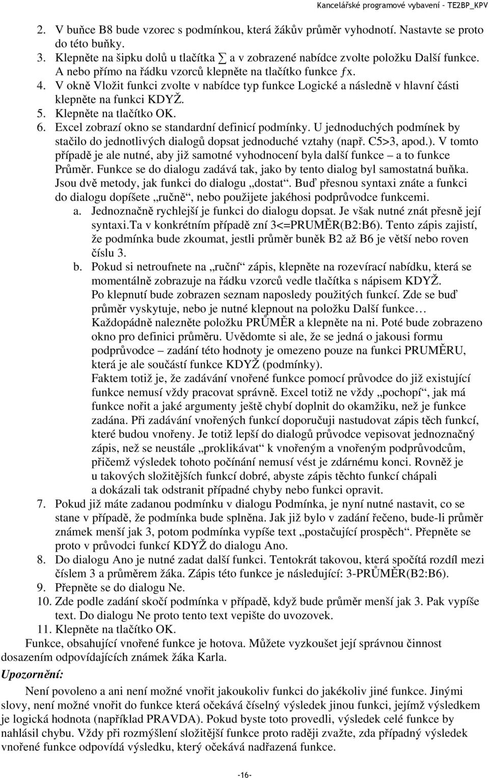 6. Excel zobrazí okno se standardní definicí podmínky. U jednoduchých podmínek by stačilo do jednotlivých dialogů dopsat jednoduché vztahy (např. C5>3, apod.).