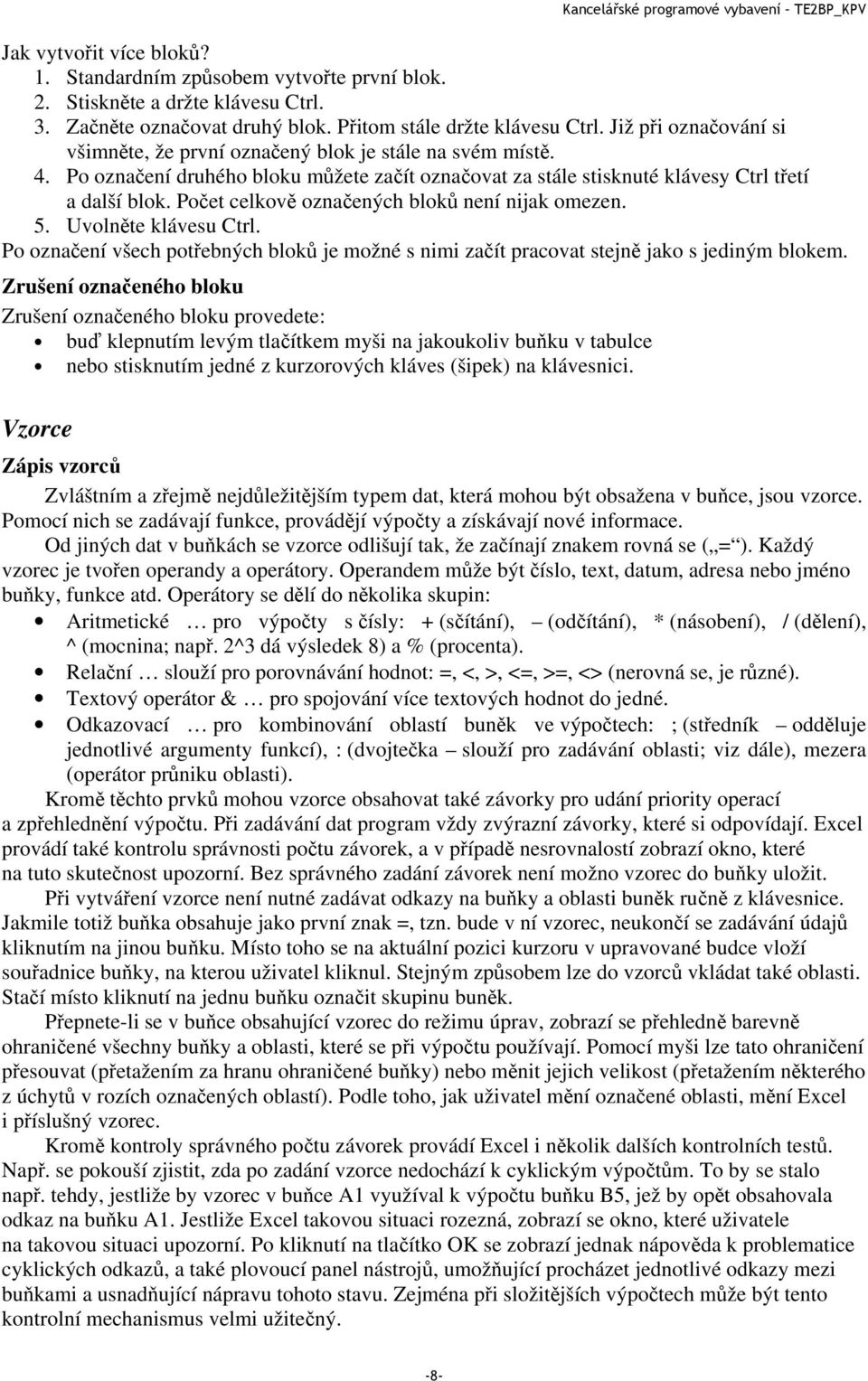 Počet celkově označených bloků není nijak omezen. 5. Uvolněte klávesu Ctrl. Po označení všech potřebných bloků je možné s nimi začít pracovat stejně jako s jediným blokem.