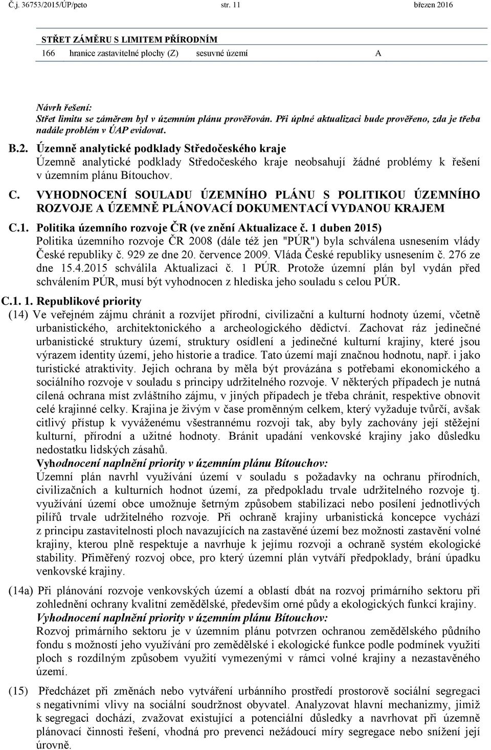 Územně analytické podklady Středočeského kraje Územně analytické podklady Středočeského kraje neobsahují žádné problémy k řešení v územním plánu Bítouchov. C.