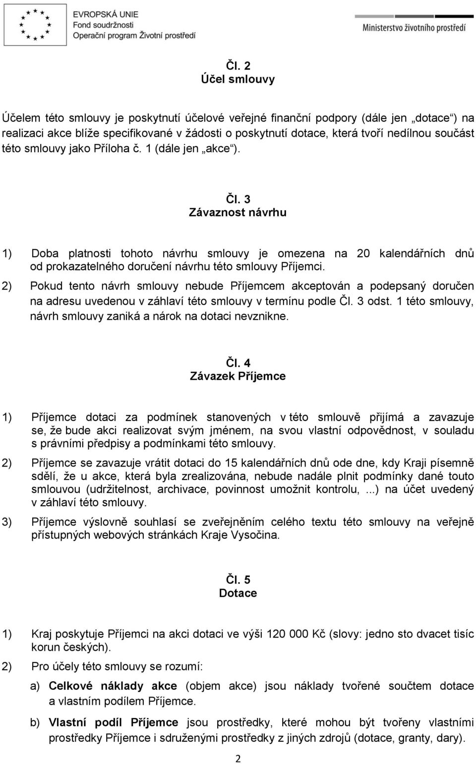 3 Závaznost návrhu 1) Doba platnosti tohoto návrhu smlouvy je omezena na 20 kalendářních dnů od prokazatelného doručení návrhu této smlouvy Příjemci.