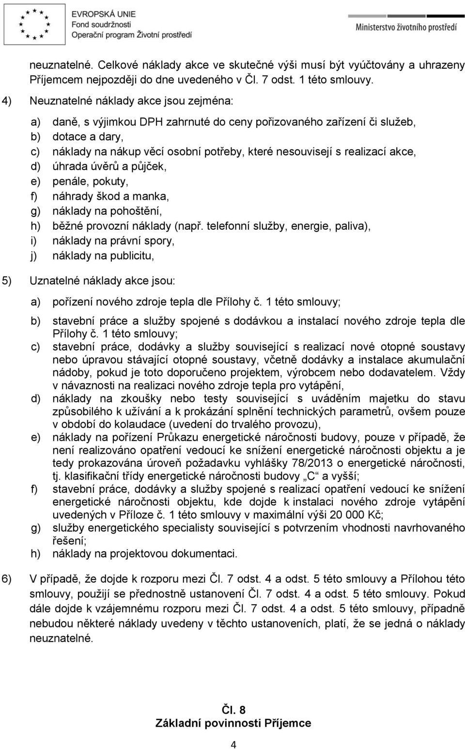 realizací akce, d) úhrada úvěrů a půjček, e) penále, pokuty, f) náhrady škod a manka, g) náklady na pohoštění, h) běžné provozní náklady (např.