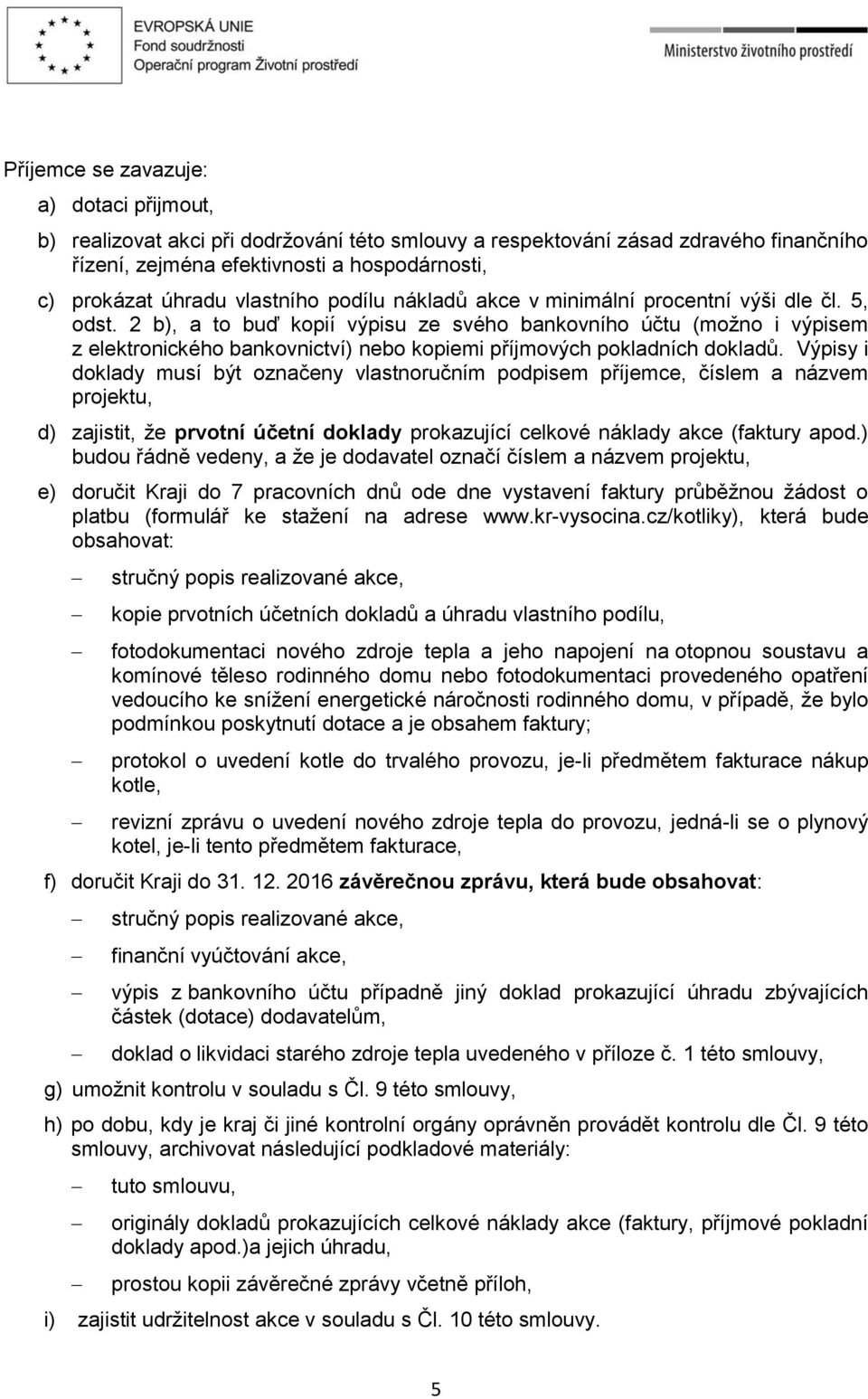 2 b), a to buď kopií výpisu ze svého bankovního účtu (možno i výpisem z elektronického bankovnictví) nebo kopiemi příjmových pokladních dokladů.