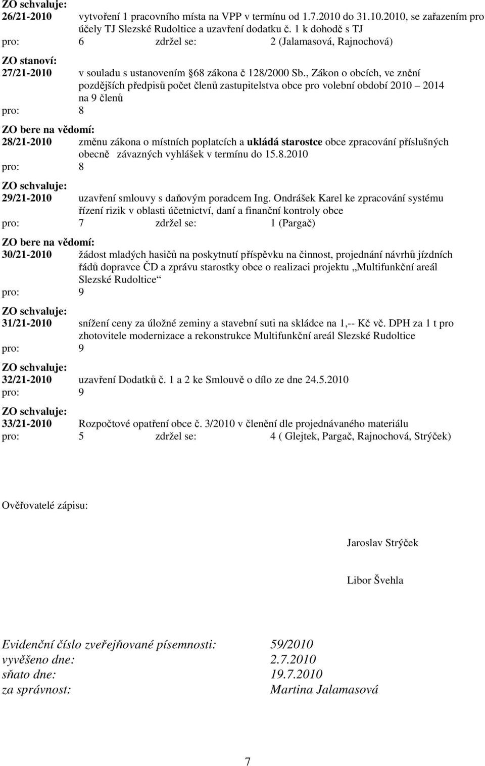 , Zákon o obcích, ve znění pozdějších předpisů počet členů zastupitelstva obce pro volební období 2010 2014 na 9 členů 28/21-2010 změnu zákona o místních poplatcích a ukládá starostce obce zpracování