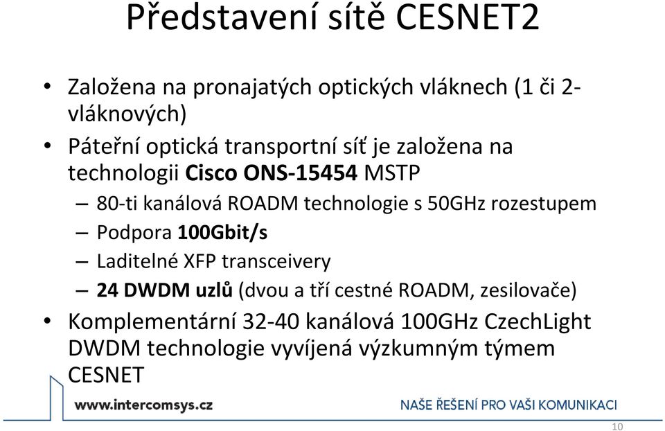 50GHz rozestupem Podpora 100Gbit/s Laditelné XFP transceivery 24 DWDM uzlů (dvou a tří cestné ROADM,