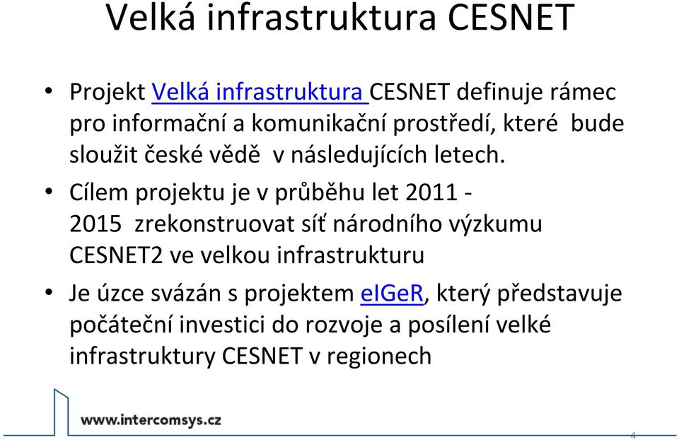 Cílem projektu je v průběhu let 2011 2015 zrekonstruovat síť národního výzkumu CESNET2 ve velkou