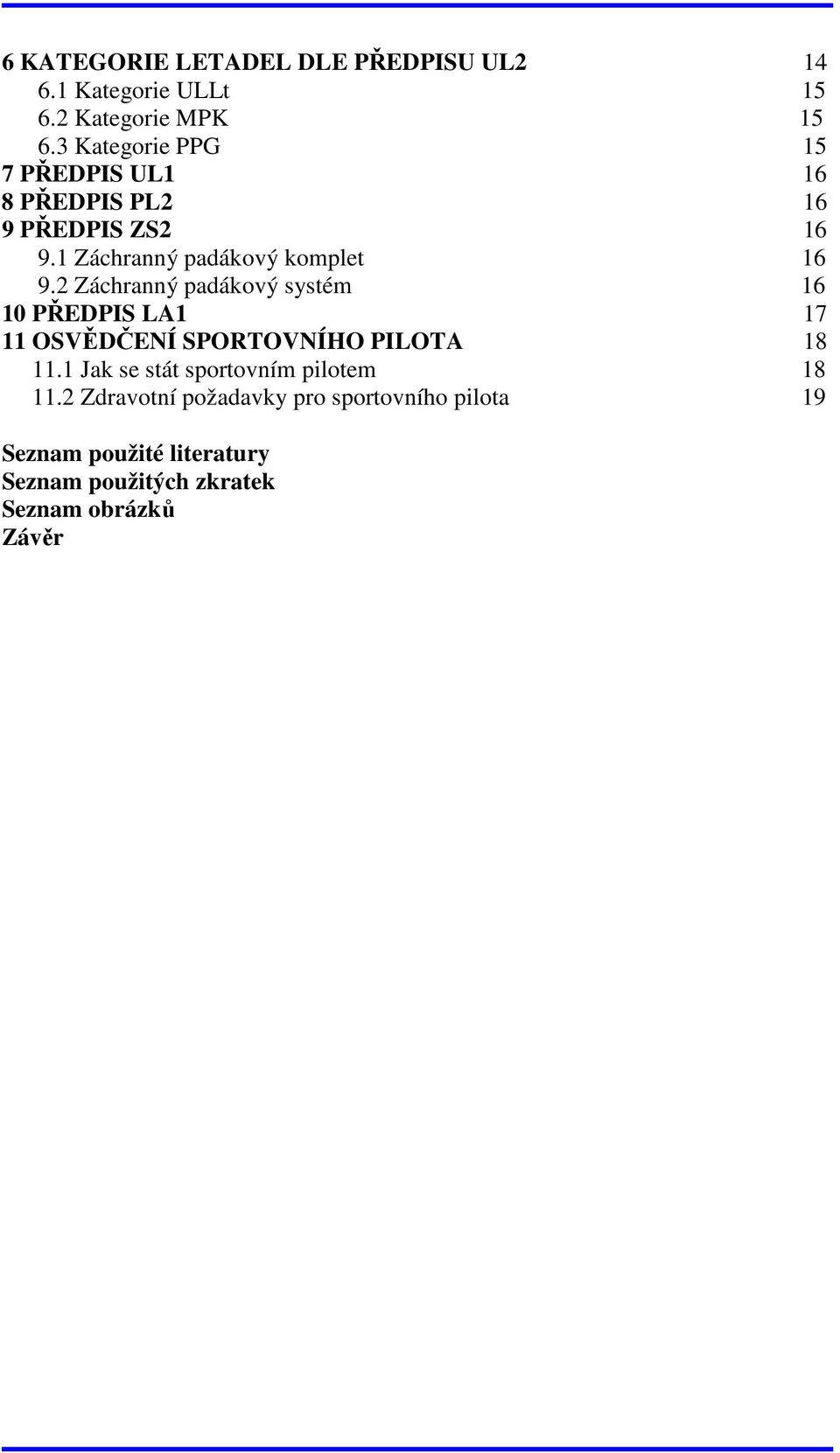 2 Záchranný padákový systém 16 10 PŘEDPIS LA1 17 11 OSVĚDČENÍ SPORTOVNÍHO PILOTA 18 11.