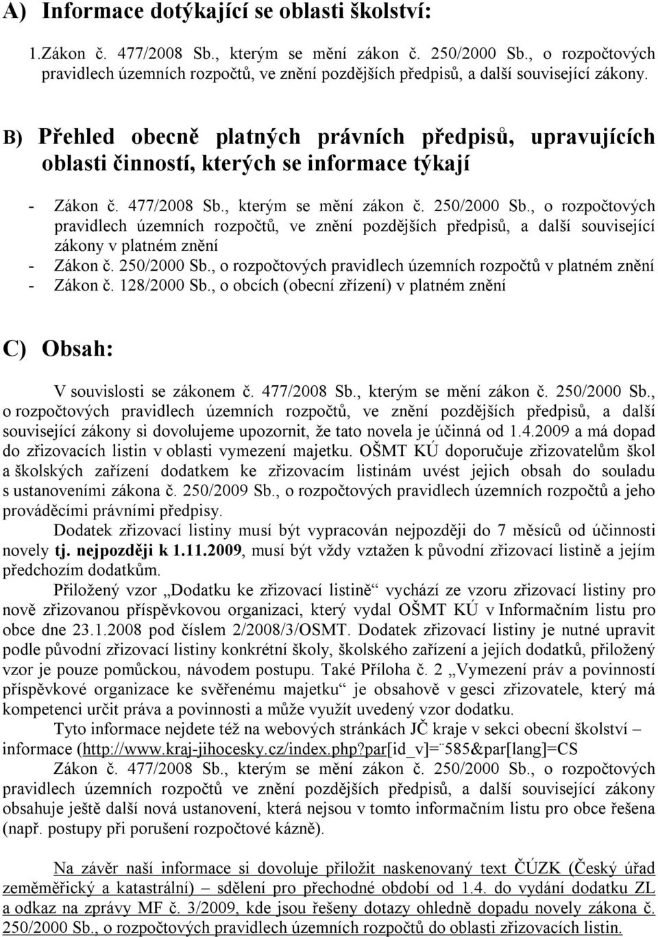 B) Přehled obecně platných právních předpisů, upravujících oblasti činností, kterých se informace týkají - Zákon č. 477/2008 Sb., kterým se mění zákon č. 250/2000 Sb.