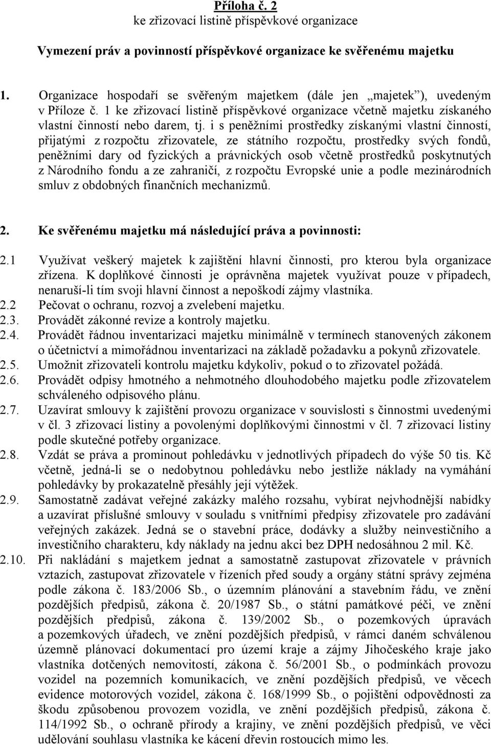 i s peněžními prostředky získanými vlastní činností, přijatými z rozpočtu zřizovatele, ze státního rozpočtu, prostředky svých fondů, peněžními dary od fyzických a právnických osob včetně prostředků