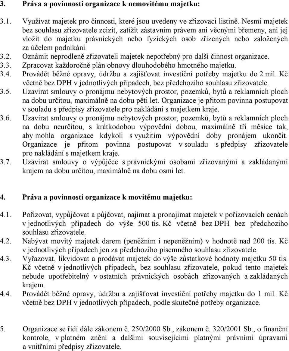 2. Oznámit neprodleně zřizovateli majetek nepotřebný pro další činnost organizace. 3.3. Zpracovat každoročně plán obnovy dlouhodobého hmotného majetku. 3.4.