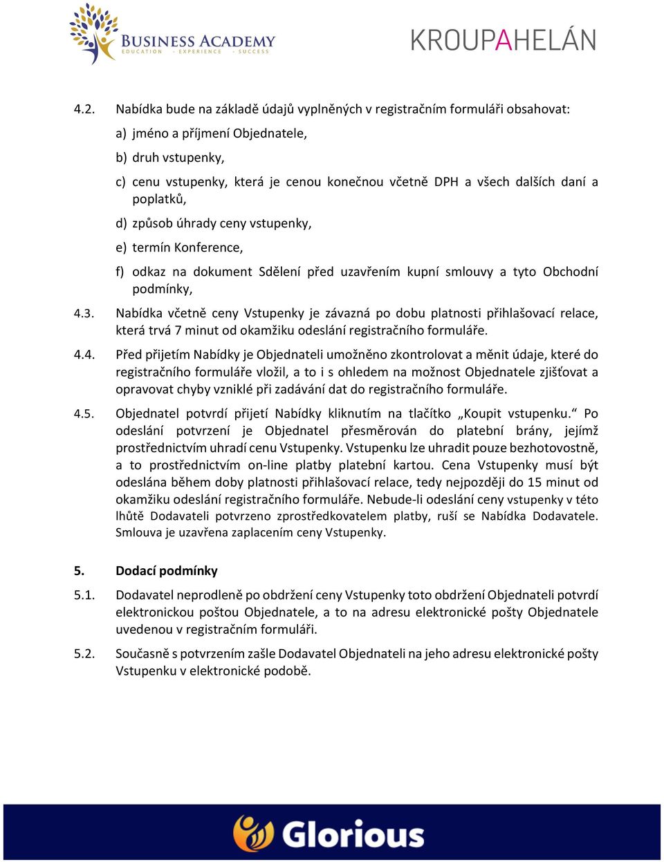 Nabídka včetně ceny Vstupenky je závazná po dobu platnosti přihlašovací relace, která trvá 7 minut od okamžiku odeslání registračního formuláře. 4.