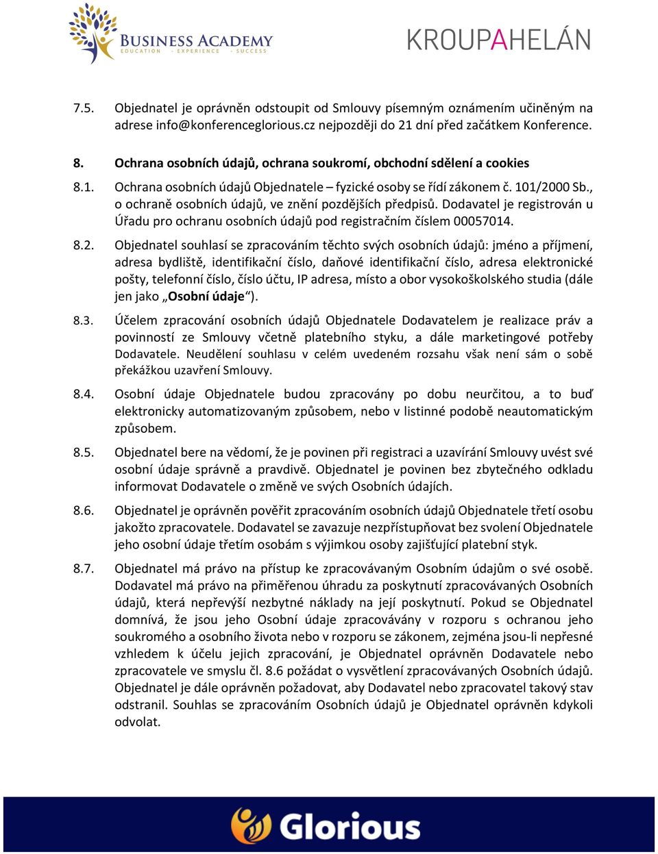 , o ochraně osobních údajů, ve znění pozdějších předpisů. Dodavatel je registrován u Úřadu pro ochranu osobních údajů pod registračním číslem 00057014. 8.2.