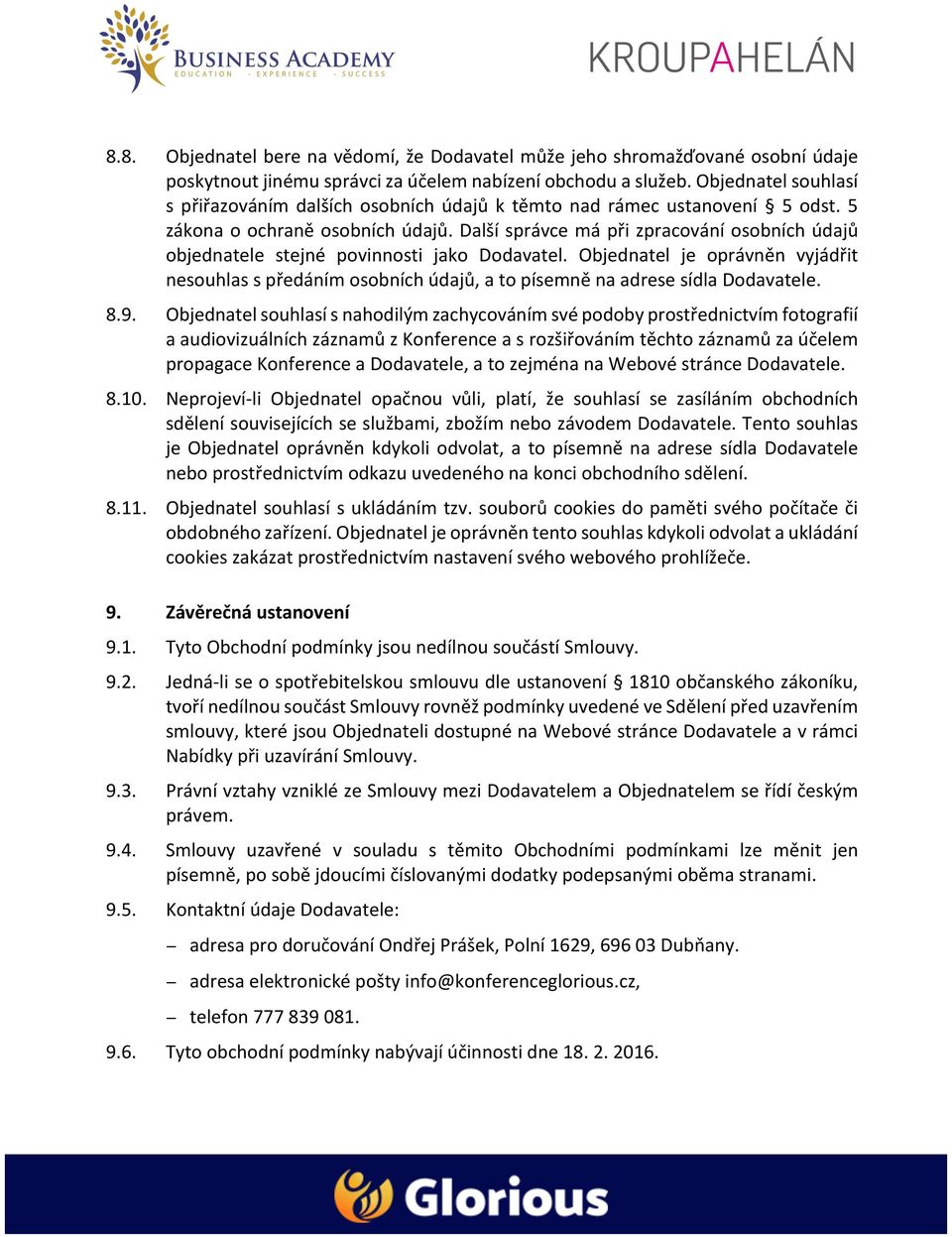 Další správce má při zpracování osobních údajů objednatele stejné povinnosti jako Dodavatel.