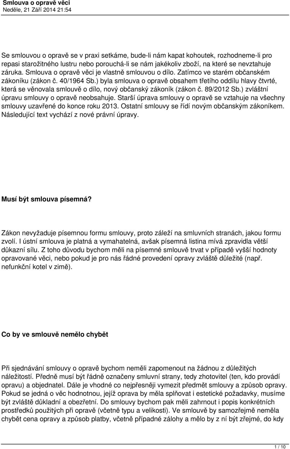 ) byla smlouva o opravě obsahem třetího oddílu hlavy čtvrté, která se věnovala smlouvě o dílo, nový občanský zákoník (zákon č. 89/2012 Sb.) zvláštní úpravu smlouvy o opravě neobsahuje.