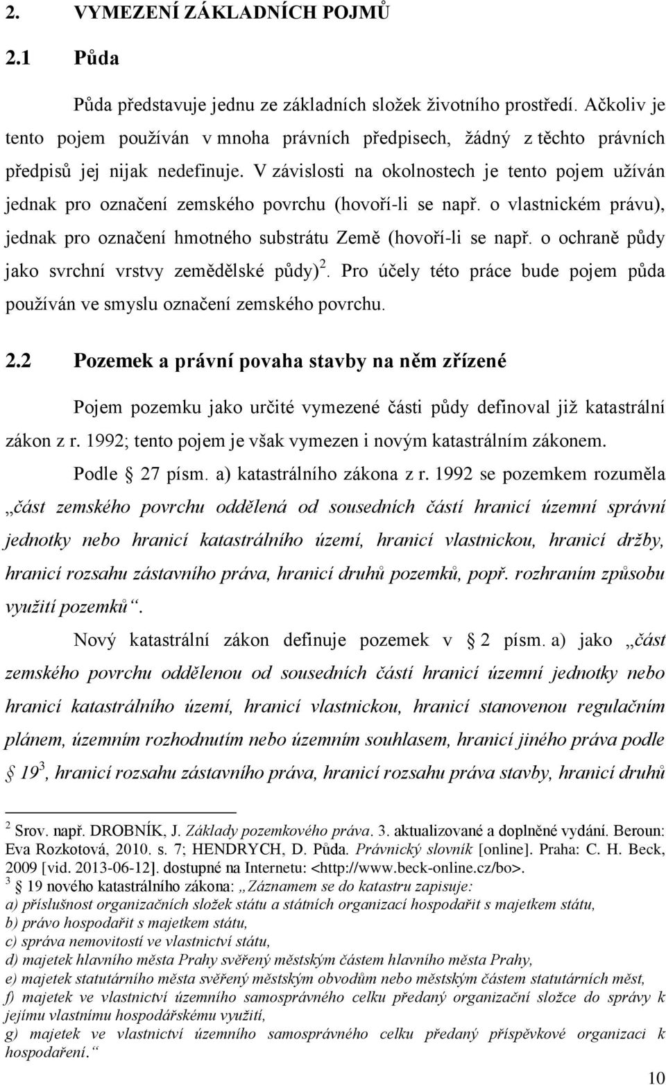 V závislosti na okolnostech je tento pojem užíván jednak pro označení zemského povrchu (hovoří-li se např. o vlastnickém právu), jednak pro označení hmotného substrátu Země (hovoří-li se např.