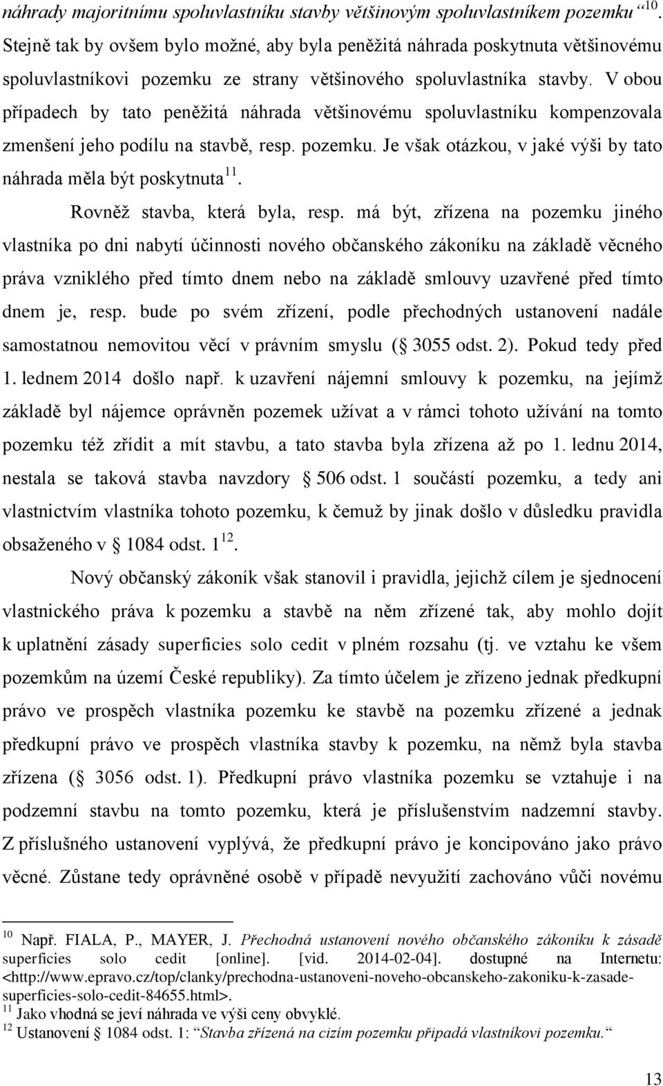 V obou případech by tato peněžitá náhrada většinovému spoluvlastníku kompenzovala zmenšení jeho podílu na stavbě, resp. pozemku. Je však otázkou, v jaké výši by tato náhrada měla být poskytnuta 11.