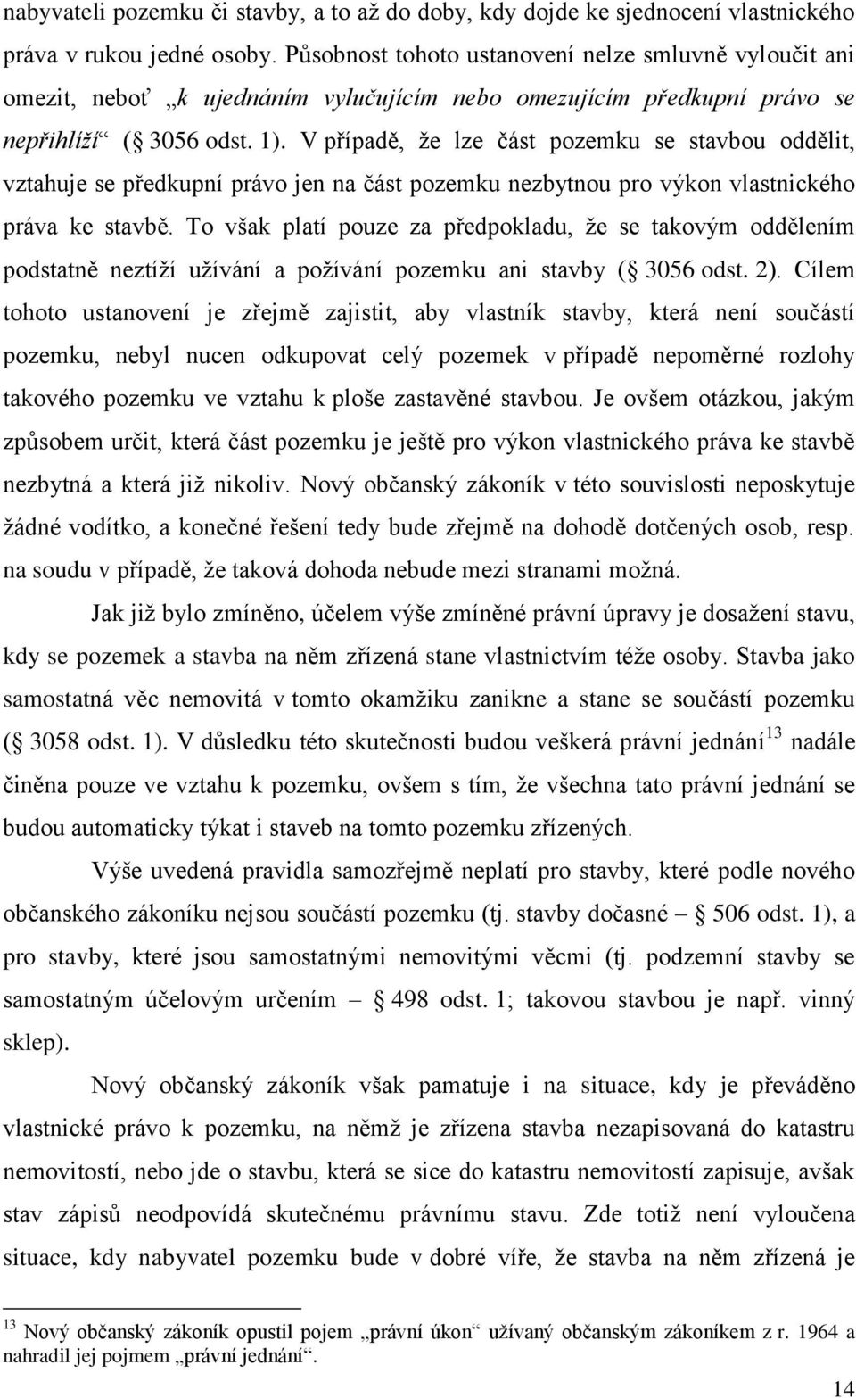 V případě, že lze část pozemku se stavbou oddělit, vztahuje se předkupní právo jen na část pozemku nezbytnou pro výkon vlastnického práva ke stavbě.