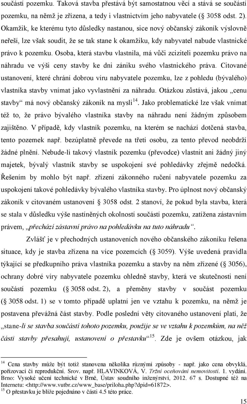 Osoba, která stavbu vlastnila, má vůči zciziteli pozemku právo na náhradu ve výši ceny stavby ke dni zániku svého vlastnického práva.