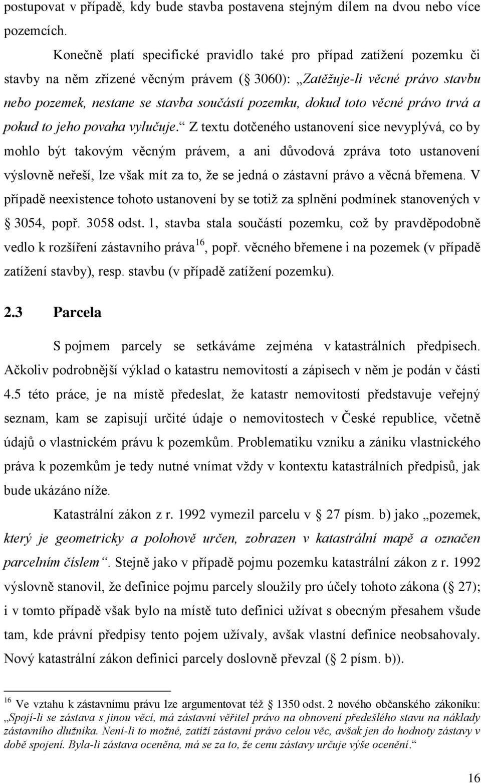 dokud toto věcné právo trvá a pokud to jeho povaha vylučuje.