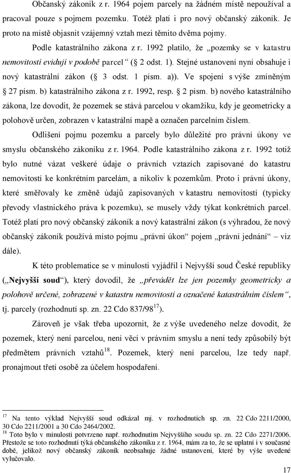 Stejné ustanovení nyní obsahuje i nový katastrální zákon ( 3 odst. 1 písm. a)). Ve spojení s výše zmíněným 27 písm. b) katastrálního zákona z r. 1992, resp. 2 písm.