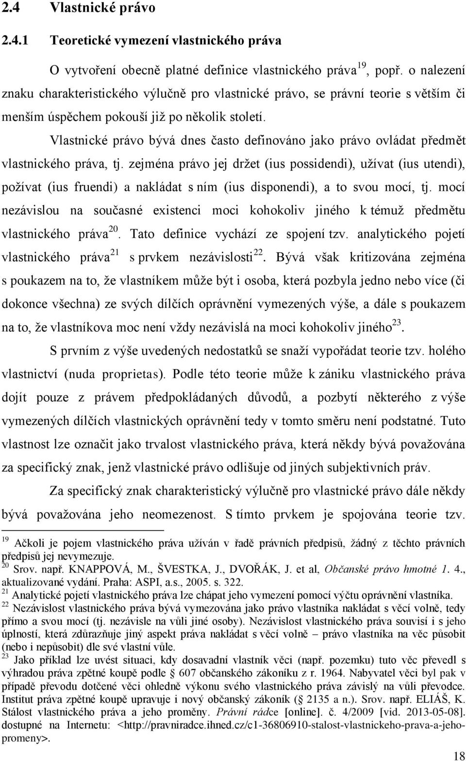 Vlastnické právo bývá dnes často definováno jako právo ovládat předmět vlastnického práva, tj.