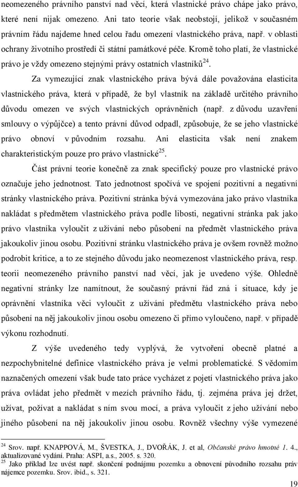 Kromě toho platí, že vlastnické právo je vždy omezeno stejnými právy ostatních vlastníků 24.