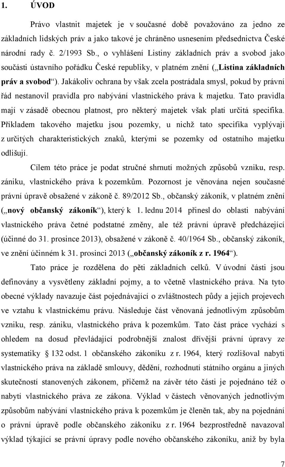 Jakákoliv ochrana by však zcela postrádala smysl, pokud by právní řád nestanovil pravidla pro nabývání vlastnického práva k majetku.