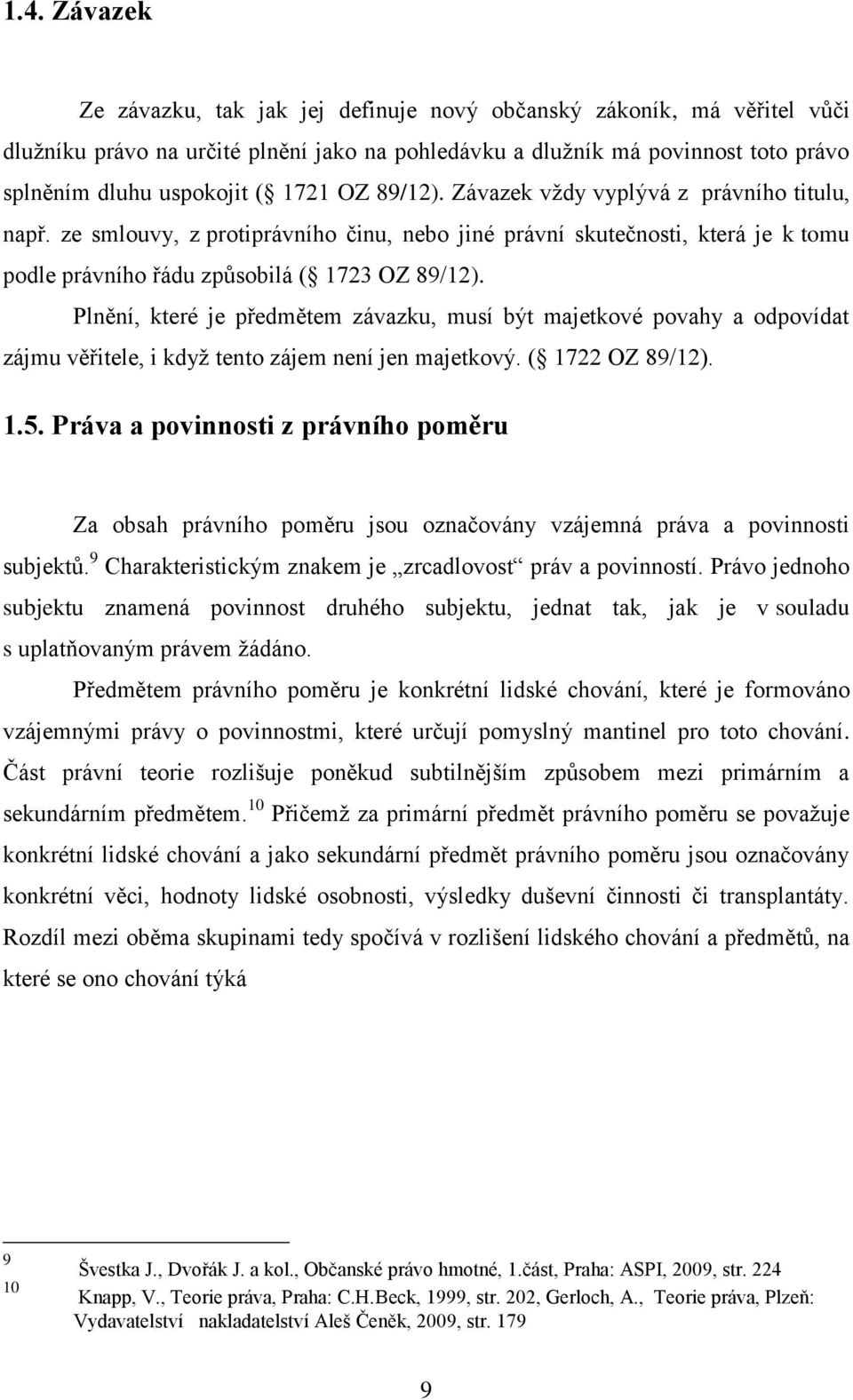 Plnění, které je předmětem závazku, musí být majetkové povahy a odpovídat zájmu věřitele, i když tento zájem není jen majetkový. ( 1722 OZ 89/12). 1.5.