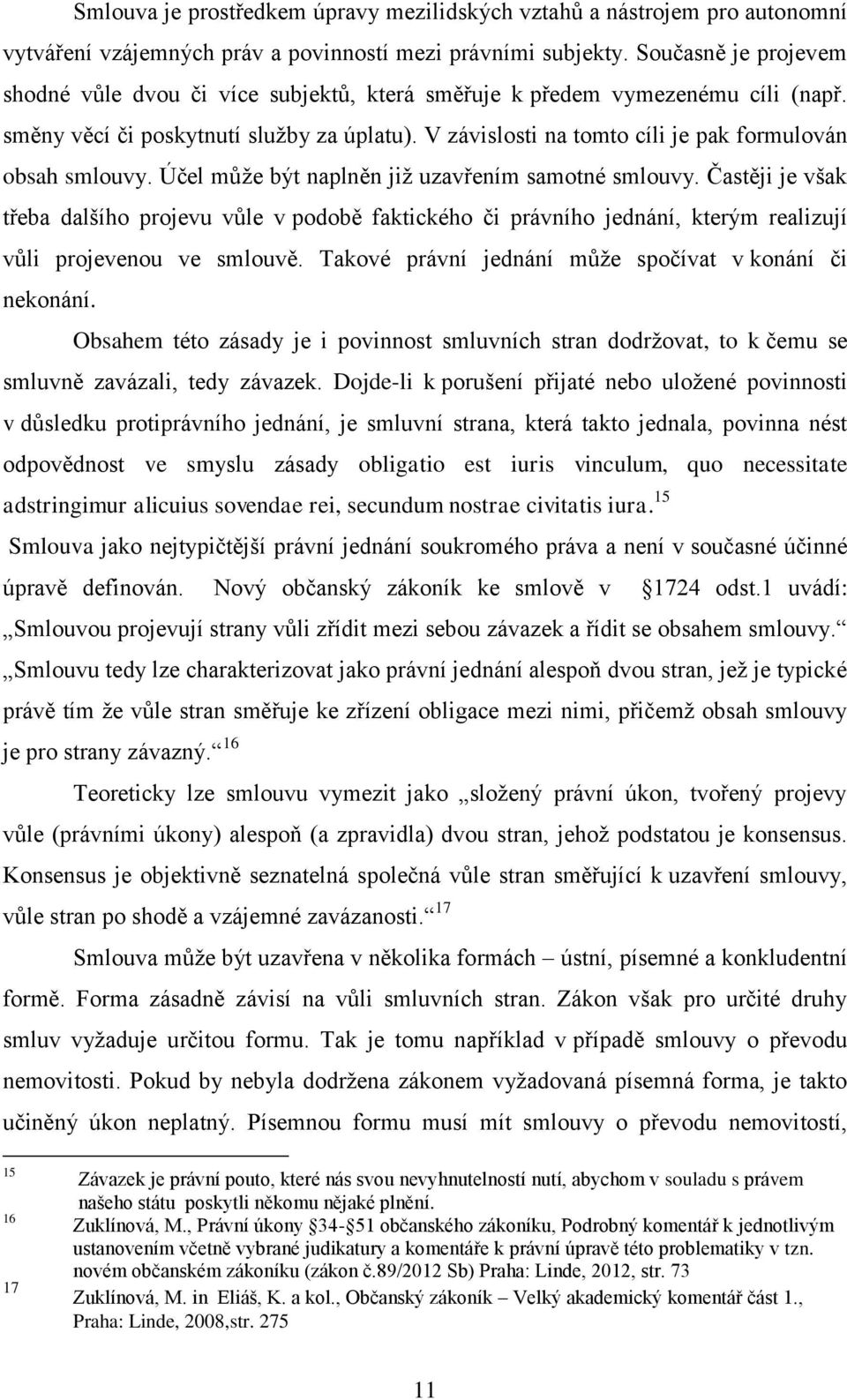 V závislosti na tomto cíli je pak formulován obsah smlouvy. Účel může být naplněn již uzavřením samotné smlouvy.