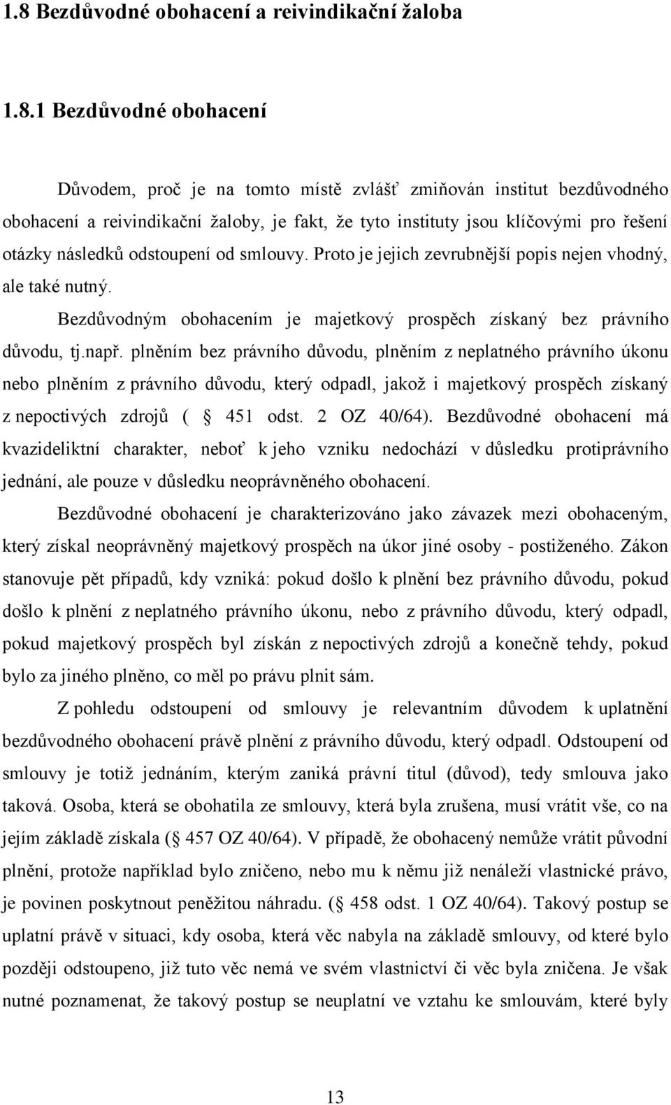 Bezdůvodným obohacením je majetkový prospěch získaný bez právního důvodu, tj.např.