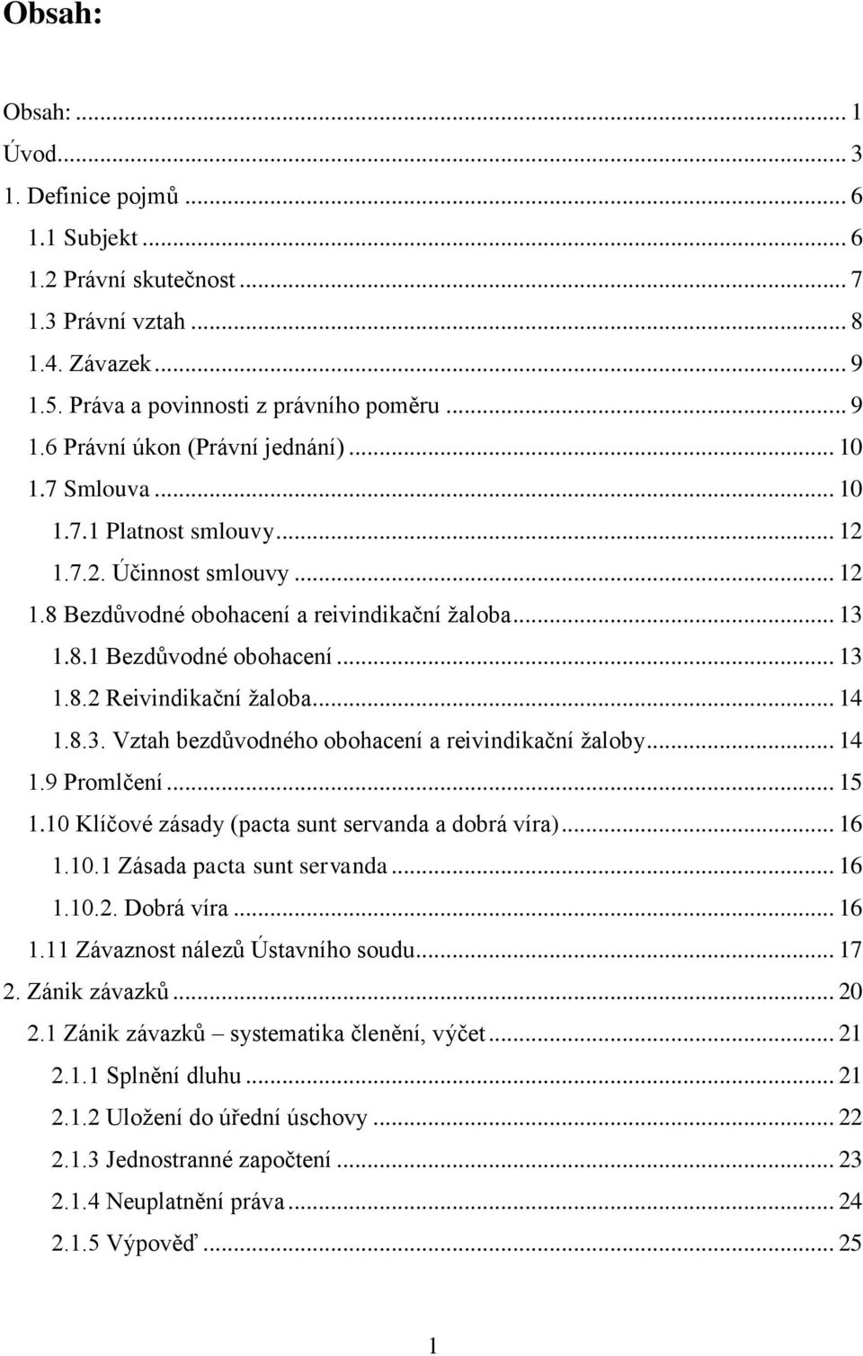.. 14 1.8.3. Vztah bezdůvodného obohacení a reivindikační žaloby... 14 1.9 Promlčení... 15 1.10 Klíčové zásady (pacta sunt servanda a dobrá víra)... 16 1.10.1 Zásada pacta sunt servanda... 16 1.10.2.