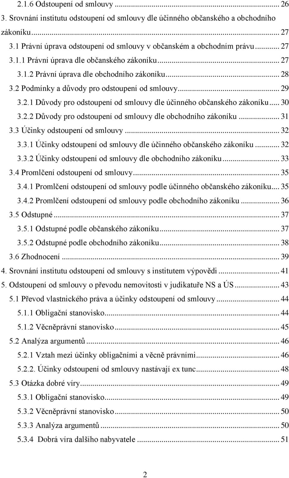 .. 30 3.2.2 Důvody pro odstoupení od smlouvy dle obchodního zákoníku... 31 3.3 Účinky odstoupení od smlouvy... 32 3.3.1 Účinky odstoupení od smlouvy dle účinného občanského zákoníku... 32 3.3.2 Účinky odstoupení od smlouvy dle obchodního zákoníku.