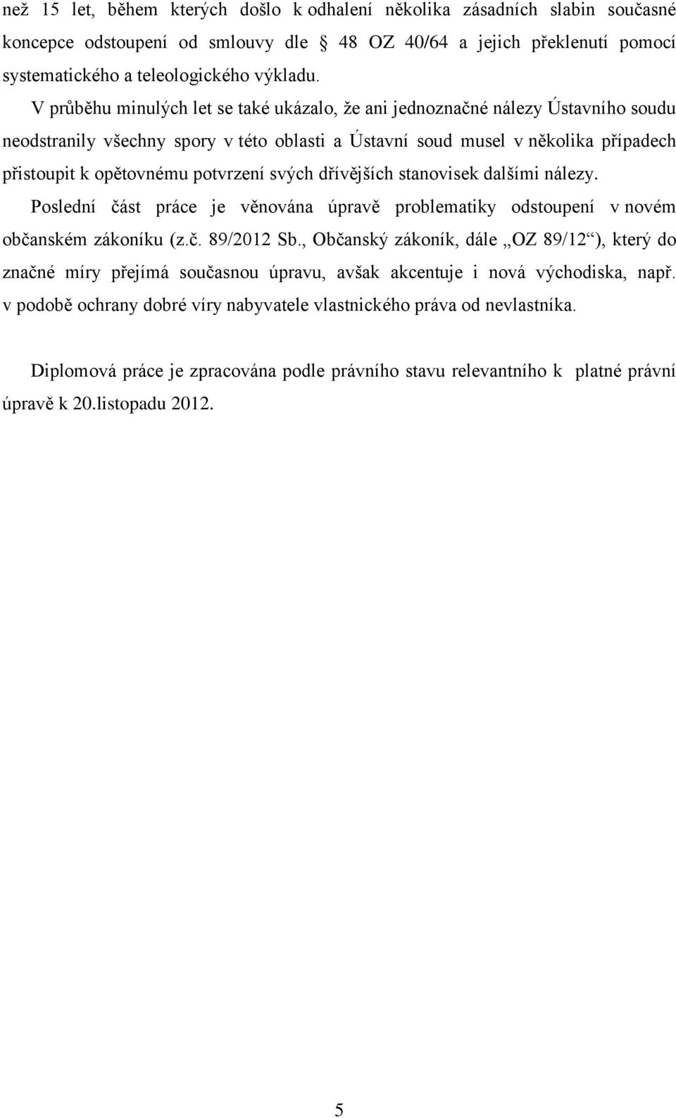 svých dřívějších stanovisek dalšími nálezy. Poslední část práce je věnována úpravě problematiky odstoupení v novém občanském zákoníku (z.č. 89/2012 Sb.