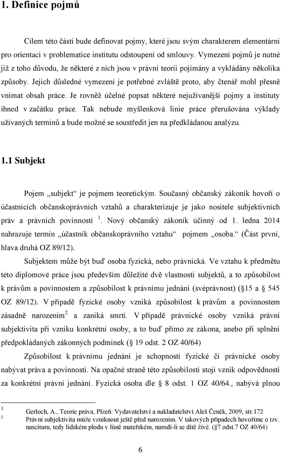 Jejich důsledné vymezení je potřebné zvláště proto, aby čtenář mohl přesně vnímat obsah práce. Je rovněž účelné popsat některé nejužívanější pojmy a instituty ihned v začátku práce.