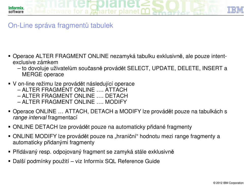 MODIFY Operace ONLINE ATTACH, DETACH a MODIFY lze provádět pouze na tabulkách s range interval fragmentací ONLINE DETACH lze provádět pouze na automaticky přidané fragmenty ONLINE MODIFY