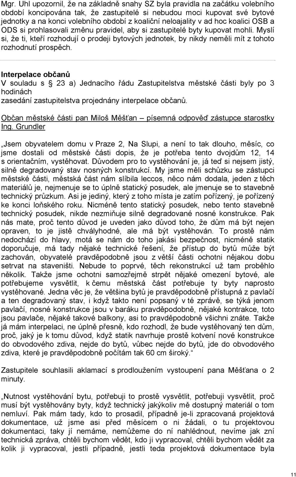 Myslí si, že ti, kteří rozhodují o prodeji bytových jednotek, by nikdy neměli mít z tohoto rozhodnutí prospěch.