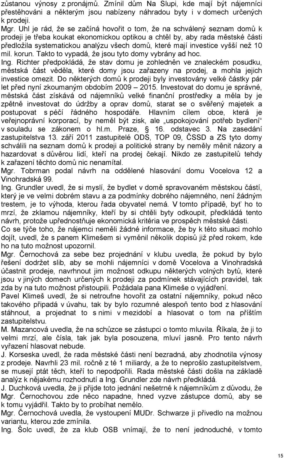 mají investice vyšší než 10 mil. korun. Takto to vypadá, že jsou tyto domy vybrány ad hoc. Ing.