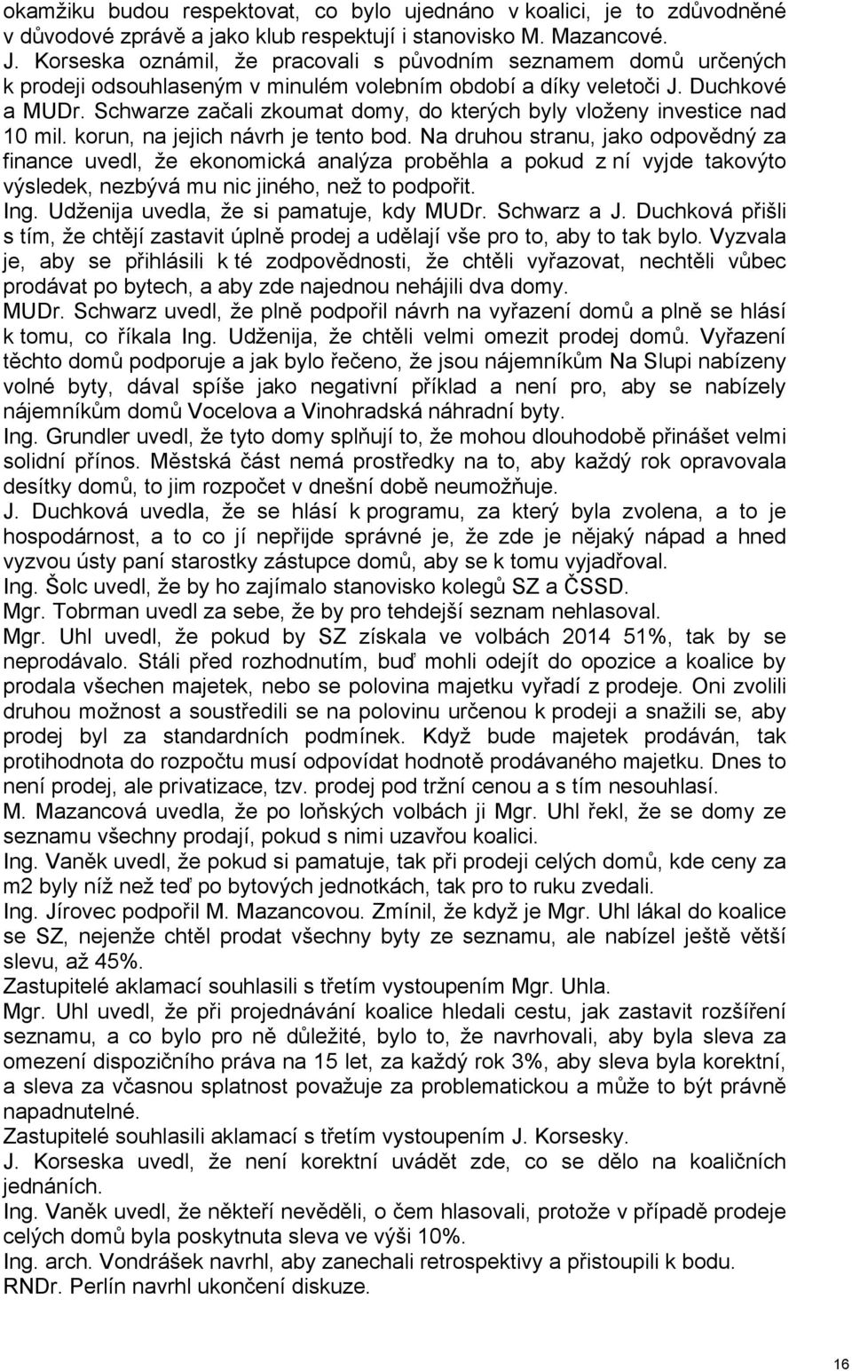 Schwarze začali zkoumat domy, do kterých byly vloženy investice nad 10 mil. korun, na jejich návrh je tento bod.