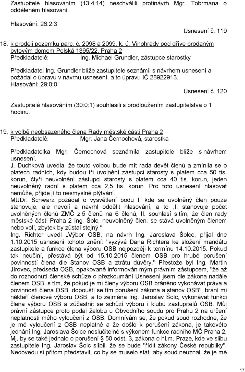Grundler blíže zastupitele seznámil s návrhem usnesení a požádal o úpravu v návrhu usnesení, a to úpravu IČ 28922913. Hlasování: 29:0:0 Usnesení č.