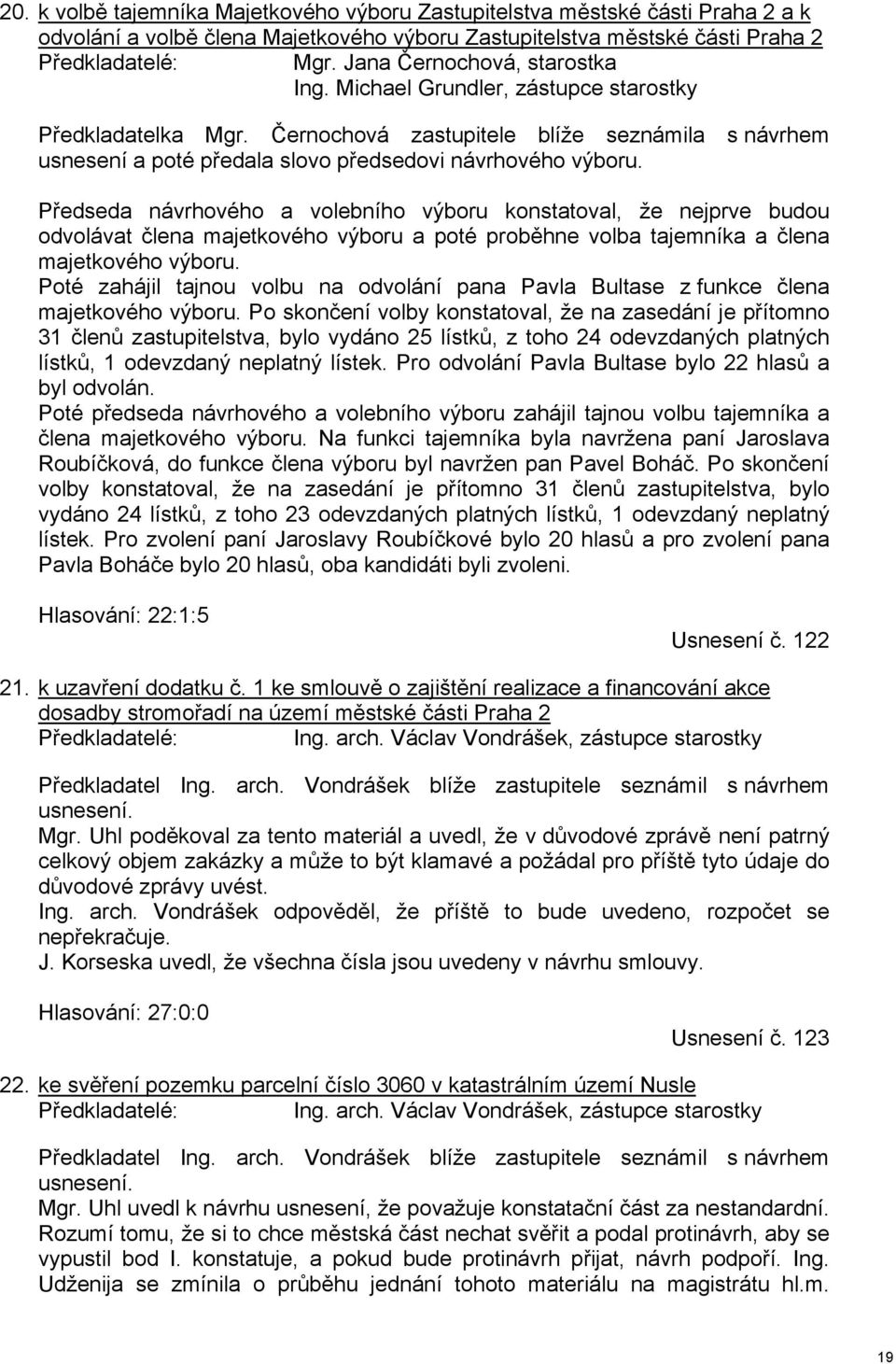 Předseda návrhového a volebního výboru konstatoval, že nejprve budou odvolávat člena majetkového výboru a poté proběhne volba tajemníka a člena majetkového výboru.